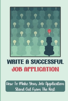 Paperback Write A Successful Job Application: How To Make Your Job Application Stand Out From The Rest: How To Improve Job Application Book