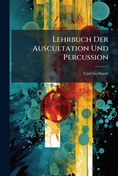 Lehrbuch Der Auscultation Und Percussion: Mit Bes. Berücks. D. Inspection, Betastung U. Messung D. Brust U. D. Unterleibes Zu Diagnost. Zwecken...