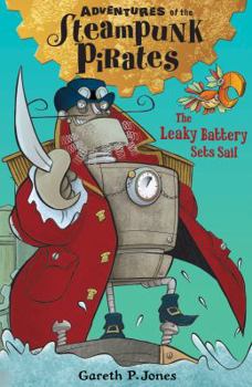 The Leaky Battery Sets Sail - Book #1 of the Adventures of the Steampunk Pirates