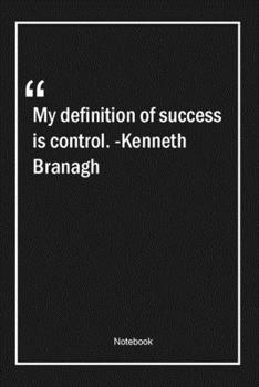 Paperback My definition of success is control. -Kenneth Branagh: Lined Gift Notebook With Unique Touch - Journal - Lined Premium 120 Pages -success Quotes- Book