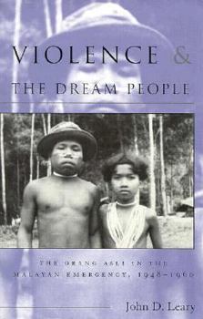 Violence and the Dream People: The Orang Asli in the Malayan Emergency, 1948-1960 (Research in International Studies Southeast Asia Series)