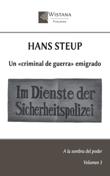 Hans Steup: Un «criminal de guerra» emigrado (A la sombra del poder) (Spanish Edition)