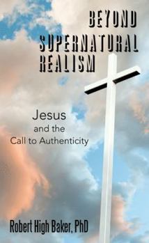 Paperback Beyond Supernatural Realism: Jesus and the Call to Authenticity Book