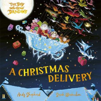 The Boy Who Grew Dragons: A Christmas Delivery: A festive picture book from the creator of the best-selling ’The Boy Who Grew Dragons’
