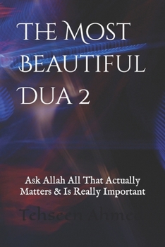 Paperback The Most Beautiful Dua 2: Ask Allah All That Actually Matters & Is Really Important...!!! Book