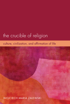 Hardcover The Crucible of Religion: Culture, Civilization, and Affirmation of Life Book