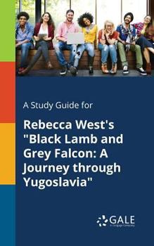 Paperback A Study Guide for Rebecca West's "Black Lamb and Grey Falcon: A Journey Through Yugoslavia" Book