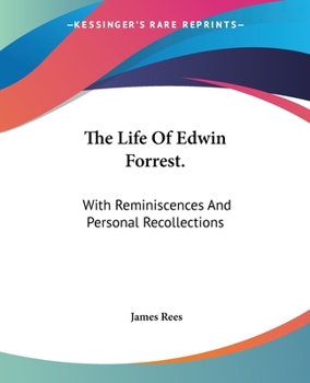 Paperback The Life Of Edwin Forrest.: With Reminiscences And Personal Recollections Book