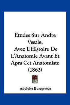 Paperback Etudes Sur Andre Vesale: Avec L'Histoire De L'Anatomie Avant Et Aprs Cet Anatomiste (1862) [French] Book