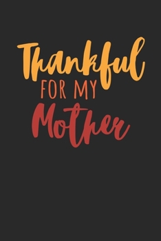 Thanksgiving Notebook - Thankful For My Mother Journal - Thanksgiving Gift for Him and Her - Thanksgiving Diary: Medium College-Ruled Journey Diary, 110 page, Lined, 6x9 (15.2 x 22.9 cm)