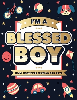 I’m A Blessed Boy: 5 Minute Daily Gratitude Journal For Boys With Prompts