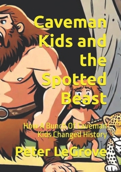 Paperback Caveman Kids and the Spotted Beast: How A Bunch Of Caveman Kids Changed History Book