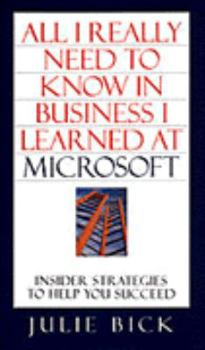 Hardcover All I Really Need to Know in Business I Learned at Microsoft: Insider Strategies to Help You Succeed Book