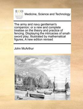Paperback The Army and Navy Gentleman's Companion; Or a New and Complete Treatise on the Theory and Practice of Fencing. Displaying the Intricacies of Small-Swo Book