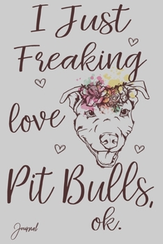 I Just Freaking Love Pit Bulls Ok Journal: 120 Blank Lined Pages - 6" x 9" Notebook With Cute Pit bull Dog Wearing a Floral Crown Print On The Cover