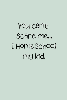 Paperback You can't scare me... I Homeschool my kid.: Teacher Quote Notebook/Journal/Diary (6 x 9) 120 Lined pages Book