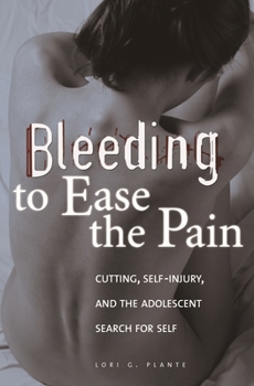 Bleeding to Ease the Pain: Cutting, Self-Injury, and the Adolescent Search for Self (Abnormal Psychology)