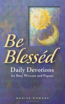 Paperback Be Blessed: Daily Devotions for Busy Wiccans And Pagans Book