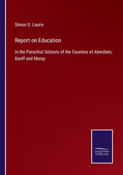 Paperback Report on Education: In the Parochial Schools of the Counties of Aberdeen, Banff and Moray Book