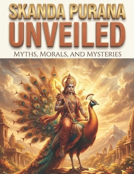 Skanda Purana Unveiled: Myths, Morals, and Mysteries