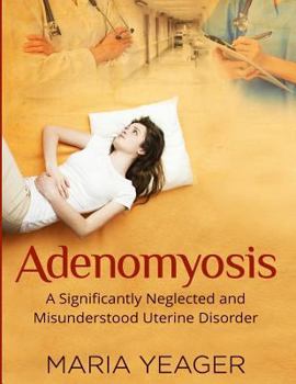 Paperback Adenomyosis: A Significantly Neglected and Misunderstood Disorder Book