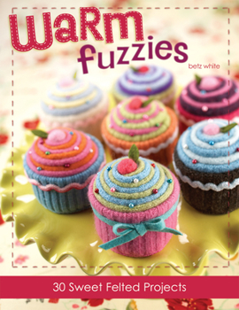 Paperback Warm Fuzzies: 30 Sweet Felted Projects Book