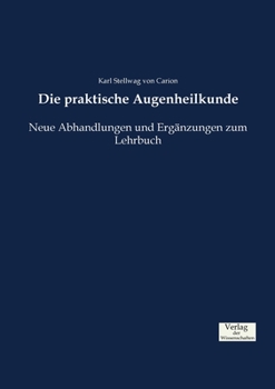 Paperback Die praktische Augenheilkunde: Neue Abhandlungen und Ergänzungen zum Lehrbuch [German] Book