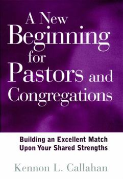 Hardcover A New Beginning for Pastors and Congregations: Building an Excellent Match Upon Your Shared Strengths Book