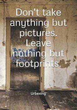 Paperback Don't Take Anything But Pictures. Leave Nothing But Footprints.: Diary for All Adventurers Urban Exploration Urban Exploring Note Coordinates, Feature Book