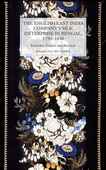 Hardcover The English East India Company's Silk Enterprise in Bengal, 1750-1850: Economy, Empire and Business Book