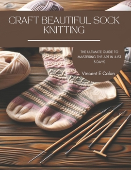 Paperback Craft Beautiful Sock Knitting: The Ultimate Guide to Mastering the Art in Just 3 Days Book