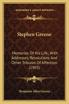 Paperback Stephen Greene: Memories Of His Life; With Addresses, Resolutions And Other Tributes Of Affection (1903) Book