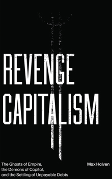 Hardcover Revenge Capitalism: The Ghosts of Empire, the Demons of Capital, and the Settling of Unpayable Debts Book