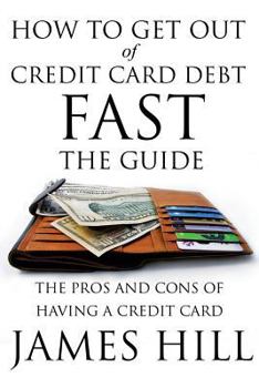 Paperback How to Get Out of Credit Card Debt Fast - The Guide: The Pros and Cons of Having a Credit Card Book