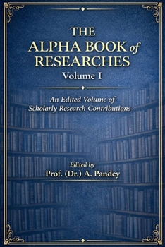 The Alpha Book of Researches Volume I: An Edited Volume of Scholarly Research Contributions