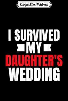 Composition Notebook: I Survived My Daughters Wedding Father Of The Bride  Journal/Notebook Blank Lined Ruled 6x9 100 Pages