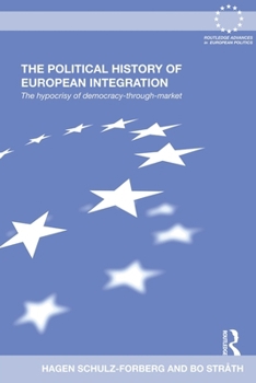 Paperback The Political History of European Integration: The Hypocrisy of Democracy-Through-Market Book