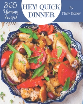 Paperback Hey! 365 Yummy Quick Dinner Recipes: Greatest Yummy Quick Dinner Cookbook of All Time Book