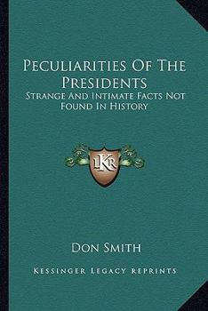 Paperback Peculiarities Of The Presidents: Strange And Intimate Facts Not Found In History Book