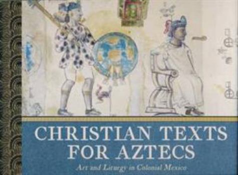 Hardcover Christian Texts for Aztecs: Art and Liturgy In Colonial Mexico Book