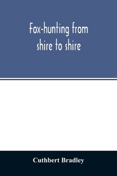 Paperback Fox-hunting from shire to shire: with many noted packs, a companion volume to 'Good sport, seen with some famous packs' Book