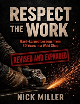 Paperback Respect the Work: Revised and Expanded: Hard-Earned Lessons from 30 Years in a Weld Shop Book