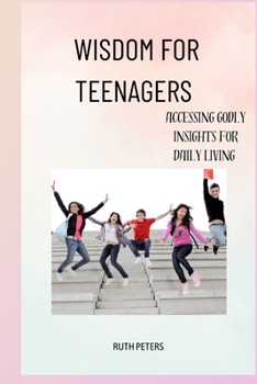 Paperback Wisdom for Teenagers: Accessing Godly Insights For Daily Living Book