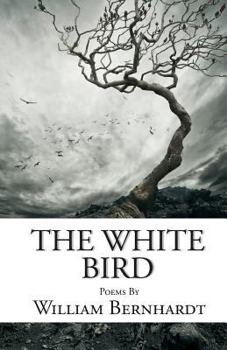 The White Bird: Poems by William Bernhardt