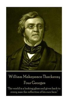 Paperback William Makepeace Thackeray - Four Georges: "The world is a looking glass and gives back to every man the reflection of his own face." Book