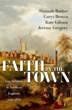 Hardcover Faith in the Town: Lay Religion in Northern England, 1740–1830 Book