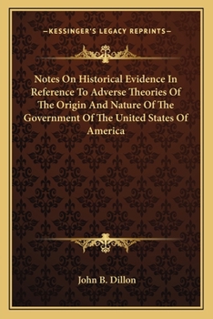 Paperback Notes On Historical Evidence In Reference To Adverse Theories Of The Origin And Nature Of The Government Of The United States Of America Book