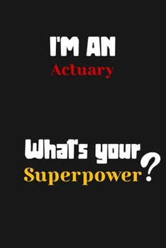 Paperback I'm an Actuary... What's your Superpower: Lined Journal / Notebook /planner/ dairy/ Logbook Gift for your friends, Boss or Coworkers, 120 Pages, 6x9, Book