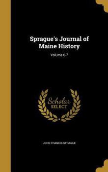 Hardcover Sprague's Journal of Maine History; Volume 6-7 Book