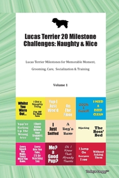 Lucas Terrier 20 Milestone Challenges: Naughty & Nice Lucas Terrier Milestones for Memorable Moment, Grooming, Care, Socialization & Training Volume 1
